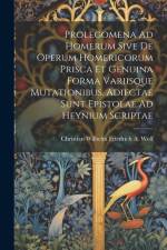 Prolegomena Ad Homerum Sive De Operum Homericorum Prisca Et Genuina Forma Variisque Mutationibus. Adiectae Sunt Epistolae Ad Heynium Scriptae af Christian Wilhelm Friedrich Wolf