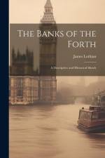 The Banks of the Forth: A Descriptive and Historical Sketch af James Lothian