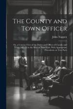 The County and Town Officer: Or, a Concise View of the Duties and Offices of County and Town Officers in the State of New-York, With Appropriate Pr af John Tappen