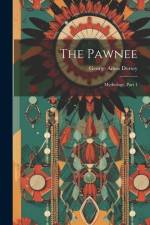 The Pawnee: Mythology, Part 1 af George Amos Dorsey