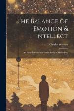 The Balance of Emotion & Intellect: An Essay Introductory to the Study of Philosophy af Charles Walston