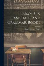Lessons in Language and Grammar, Book 1 af Horace Sumner Tarbell