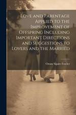 Love and Parentage Applied to the Improvement of Offspring Including Important Directions and Suggestions to Lovers and the Married af Orson Squire Fowler