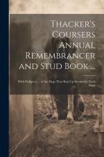 Thacker's Coursers Annual Remembrancer and Stud Book ...: With Pedigrees ... of the Dogs That Ran Up Second for Each Prize af Anonymous