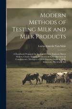 Modern Methods of Testing Milk and Milk Products: A Handbook Prepared for the Use of Dairy Students, Butter Makers, Cheese Makers, Producers of Milk, af Lucius Lincoln Van Slyke