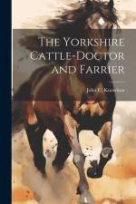 The Yorkshire Cattle-Doctor and Farrier af John C. Knowlson