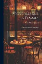 Proverbes Sur Les Femmes: L'amitié, L'amour Et Le Mariage af Pierre-Marie Quitard