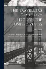 The Traveller's Directory Through the United States: Containing a Description of All the Principal Roads Through the United States, With Copious Remar af John Melish