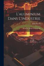 L'aluminium Dans L'industrie: Métal Pur Alliages D'aluminium af Jean Escard