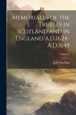 Memorialls of the Trubles in Scotland and in England A.D.1624-A.D.1645; Volume 2 af John Spalding