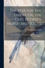 The War for the Union; Or, the Duel Between North and South: (U.S.a., 1861-1865) a Poetical Panorama, Historical and Descriptive af Kinahan Cornwallis