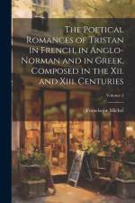 The Poetical Romances of Tristan in French, in Anglo-Norman and in Greek, Composed in the Xii. and Xiii. Centuries; Volume 2 af Francisque Michel