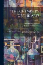 The Chemistry of the Arts: Being a Practical Display of the Arts and Manufactures Which Depend On Chemical Principles; Volume 1 af Samuel Frederick Gray