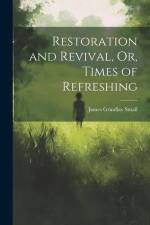 Restoration and Revival, Or, Times of Refreshing af James Grindlay Small