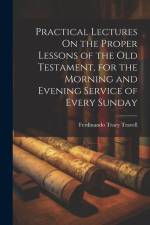 Practical Lectures On the Proper Lessons of the Old Testament, for the Morning and Evening Service of Every Sunday af Ferdinando Tracy Travell