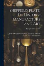 Sheffield Plate, Its History, Manufacture and Art: With Makers' Names and Marks, Also a Note On Foreign Sheffield Plate, With Illustrations af Henry Newton Veitch
