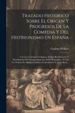 Tratado Historico Sobre El Origen Y Progresos De La Comedia Y Del Histrionismo En España: Con Las Censuras Teologicas, Reales Resoluciones Y Providenc af Casiano Pellicer