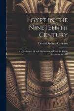 Egypt in the Nineteenth Century: Or, Mehemet Ali and His Successors Until the British Occupation in 1882 af Donald Andreas Cameron