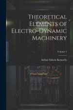 Theoretical Elements of Electro-Dynamic Machinery; Volume 1 af Arthur Edwin Kennelly