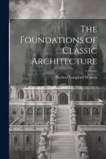 The Foundations of Classic Architecture af Herbert Langford Warren