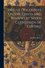 Twelve Discourses On the Essays and Reviews by Seven Clergymen of Oxford af Jonathan Bayley