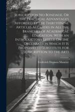 Subscription No Bondage, Or the Practical Advantages Afforded by the Thirty0Nine Articles As Guides in All the Branches of Academical Education. With af Frederick Denison Maurice