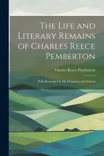 The Life and Literary Remains of Charles Reece Pemberton: With Remarks On His Character and Genius af Charles Reece Pemberton