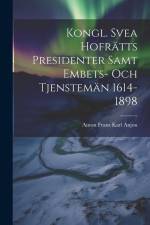 Kongl. Svea Hofrätts Presidenter Samt Embets- Och Tjenstemän 1614-1898 af Anton Frans Karl Anjou