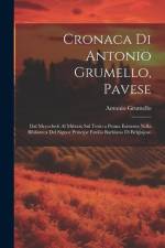 Cronaca Di Antonio Grumello, Pavese: Dal Mcccclxvii Al Mdxxix Sul Testo a Penna Esistente Nella Biblioteca Del Signor Principe Emilio Barbiano Di Belg af Antonio Grumello