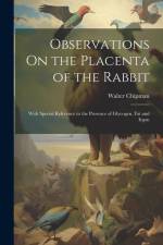 Observations On the Placenta of the Rabbit: With Special Reference to the Presence of Glycogen, Fat and Irgon af Walter Chipman
