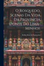 O Rosquedo, Scenas Da Vida Da Provincia (Ponte Do Lima-Minho). af Delfim Brito de Guimarães