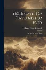Yesterday, To-Day, and for Ever: A Poem, in Twelve Books af Edward Henry Bickersteth