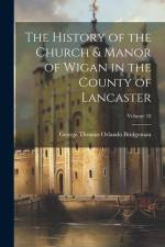 The History of the Church & Manor of Wigan in the County of Lancaster; Volume 18 af George Thomas Orlando Bridgeman