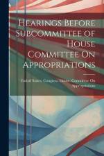 Hearings Before Subcommittee of House Committee On Appropriations af United States Congress House Commi