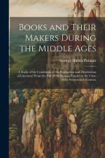 Books and Their Makers During the Middle Ages: A Study of the Conditions of the Production and Distribution of Literature From the Fall of the Roman E af George Haven Putnam