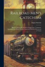 Railroad Men's Catechism: Being an Instruction Book for Enginemen, Trainmen, Signalmen and Every Person Connected With the Movement of Trains af Angus Sinclair