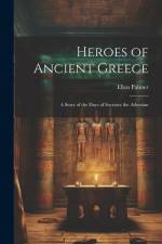 Heroes of Ancient Greece: A Story of the Days of Socrates the Athenian af Ellen Palmer