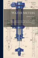 Water Meters: Comparative Tests of Accuracy, Delivery, Etc. Distinctive Features of the Worthington, Kennedy, Siemens and Hesse Mete af Charles Andre