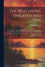 The West Indies, Enslaved and Free: A Concise Account of the Islands and Colonies: Their History, Geography, Climates, Productions, Resources, Populat af William Moister