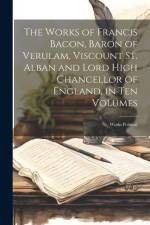 The Works of Francis Bacon, Baron of Verulam, Viscount St. Alban and Lord High Chancellor of England, in Ten Volumes: Works Political af Anonymous