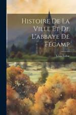 Histoire De La Ville Et De L'abbaye De Fécamp af Léon Fallue