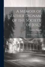 A Memoir of Father Dignam of the Society of Jesus: With Some of His Letters af Augustus Dignam