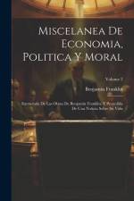 Miscelanea De Economia, Politica Y Moral: Extractada De Las Obras De Benjamin Franklin, Y Precedida De Una Noticia Sobre Su Vida; Volume 2 af Benjamin Franklin