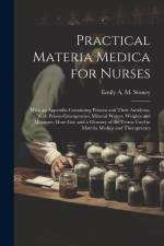 Practical Materia Medica for Nurses: With an Appendix Containing Poisons and Their Antidotes, With Poison-Emergencies; Mineral Waters; Weights and Mea af Emily A. M. Stoney