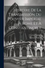 Histoire De La Transmission Du Pouvoir Impérial À Rome Et À Constantinople af Alphonse Paillard