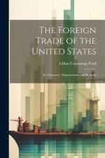 The Foreign Trade of the United States: Its Character, Organization and Methods af Lillian Cummings Ford