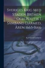 Sveriges Krig Med Staden Bremen Och Politik I Samband Därmed, Åren 1665-1666 af Karl Gustaf Lundqvist