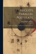 Euclid's Parallel Postulate: Its Nature, Validity, and Place in Geometrical Systems af John William Withers