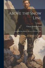 Above the Snow Line: Mountaineering Sketches Between 1870 and 1880; Volume 6 af Clinton Thomas Dent