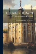 The King of Bath: Or, Life at a Spa in the 18Th Century af Mary Clementina Hibbert Ware